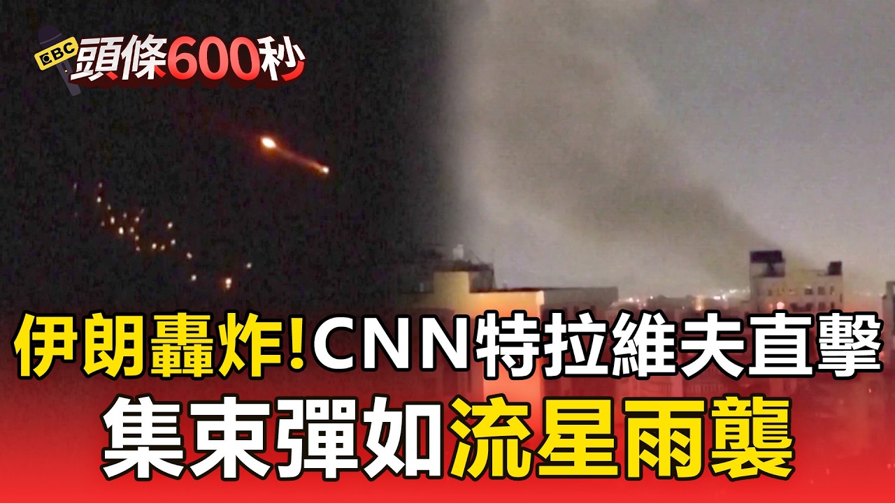 伊朗轟炸！CNN特拉維夫直擊 集束彈如流星雨襲【頭條600秒】