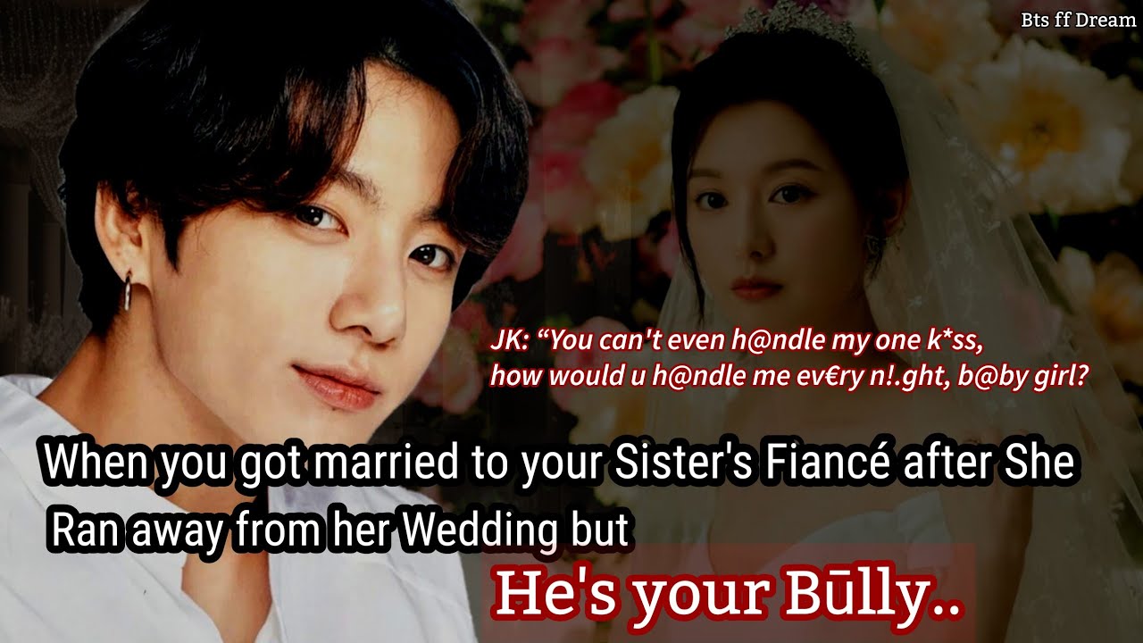 Jungkook ff When you got married to your sister's fiancé after she ran away from her wedding but..