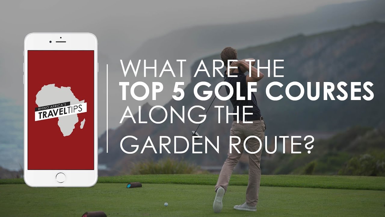 What are the best golf courses along the Garden Route? Rhino Africa&rsquo;s Travel Tips