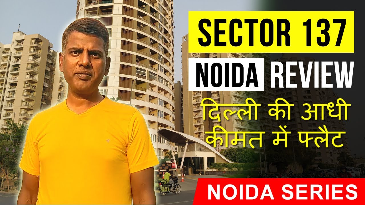 Sector 137 Noida Location, Flat, Apartments Review for Best Living
