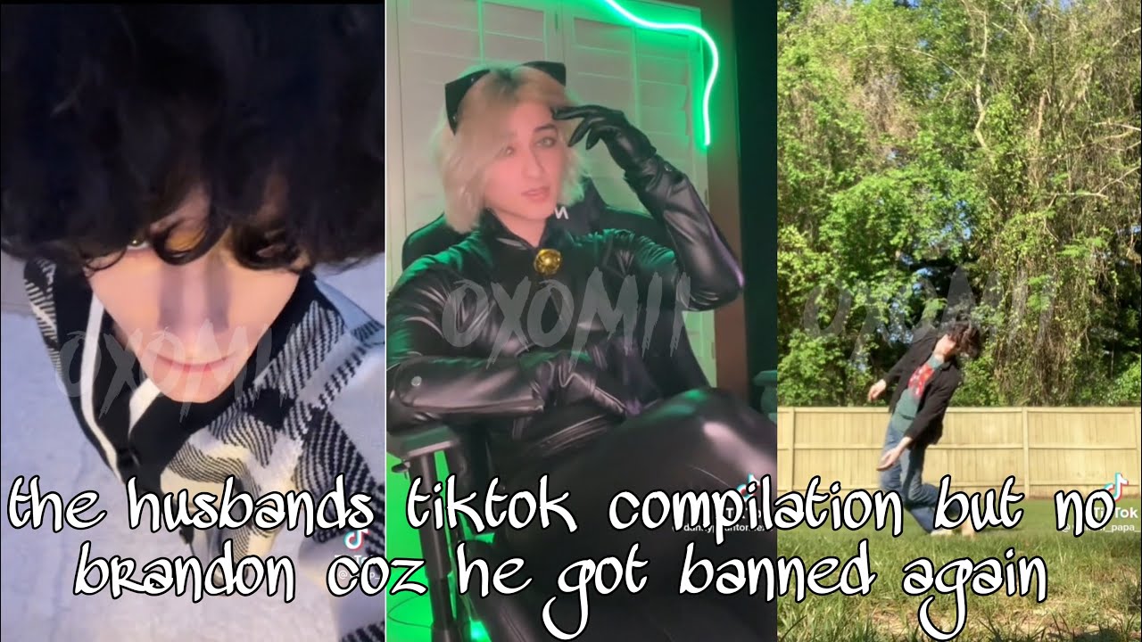 the husbands tiktok compilation but no brandon coz tiktok sucks and banned him again :'(