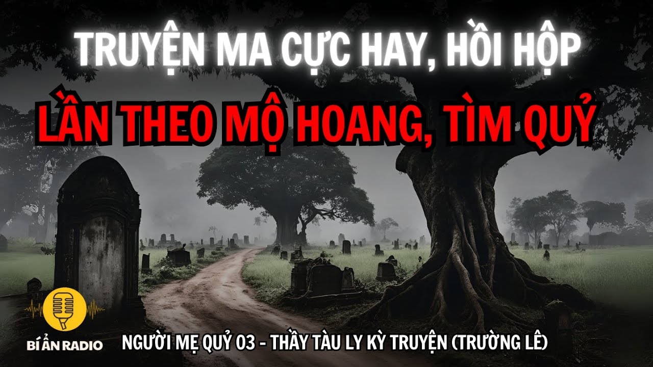 Truyện ma cực hay Trường Lê: Người mẹ quỷ 03 | Tìm mộ hoang cuối làng, dụ quỷ lộ diện #chuyenma