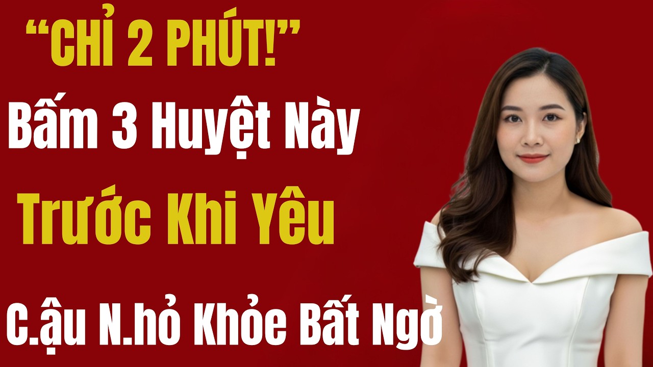 Trước Khi Lâm Trận 2 Phút Bấm Ngay 3 Huyệt Này – C.ậu N.hỏ Khỏe Lạ Thường | sức khỏe nam giới