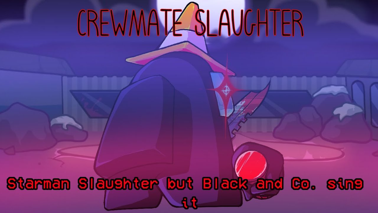 -[{Crewmate Slaughter}]- ["Starman Slaughter but Black and Co. sing it"]