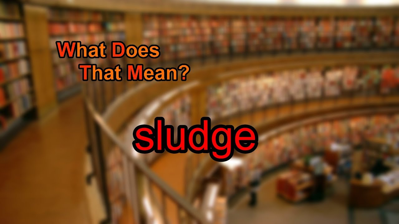 What does sludge mean?