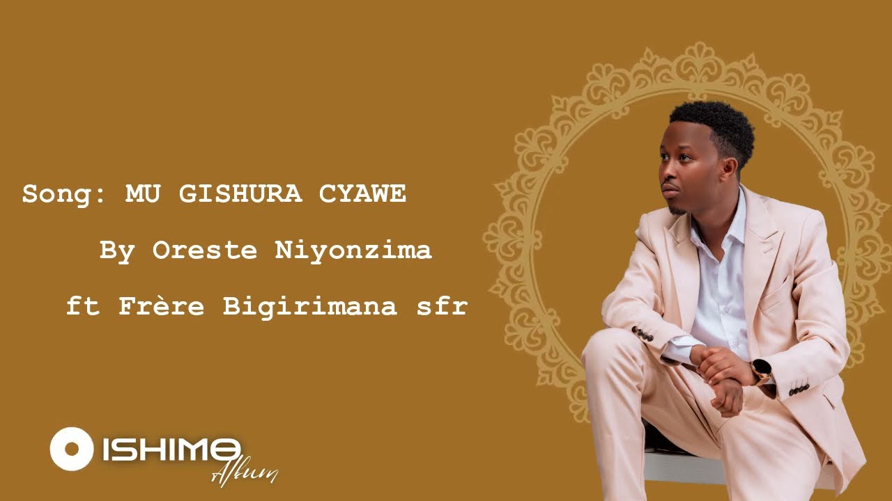 MU GISHURA CYAWE by Oreste Niyonzima ft Frère Bigirimana fsc
