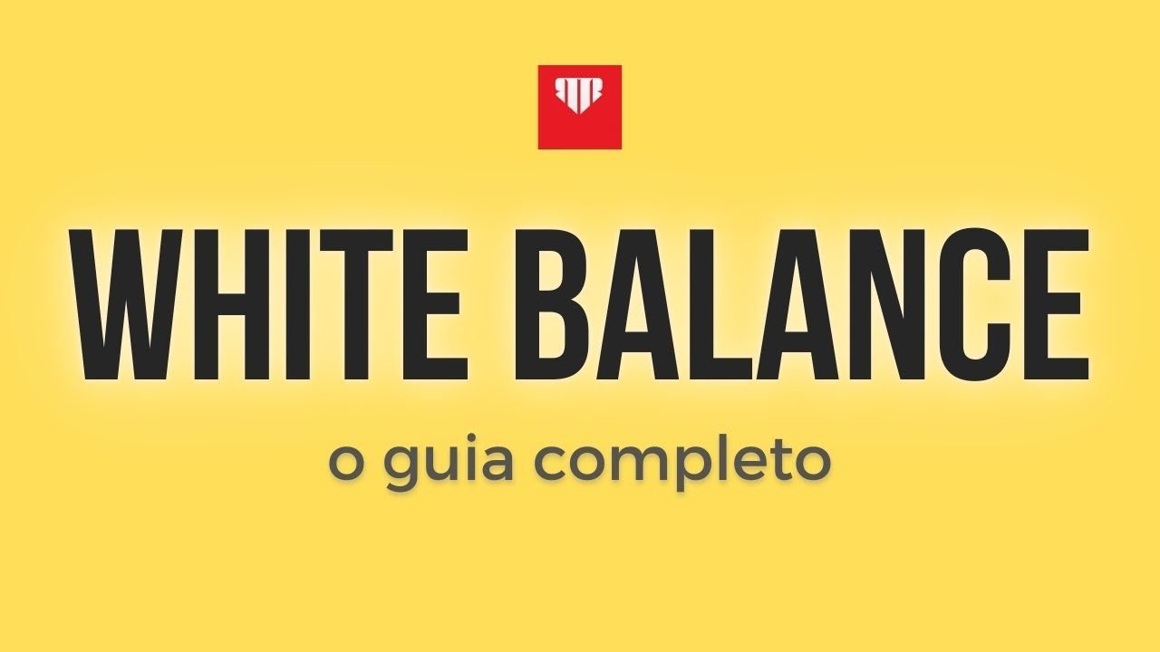 White Balance / Balanço de Branco e temperatura de Cor: como entender e ajustar esses conceitos?