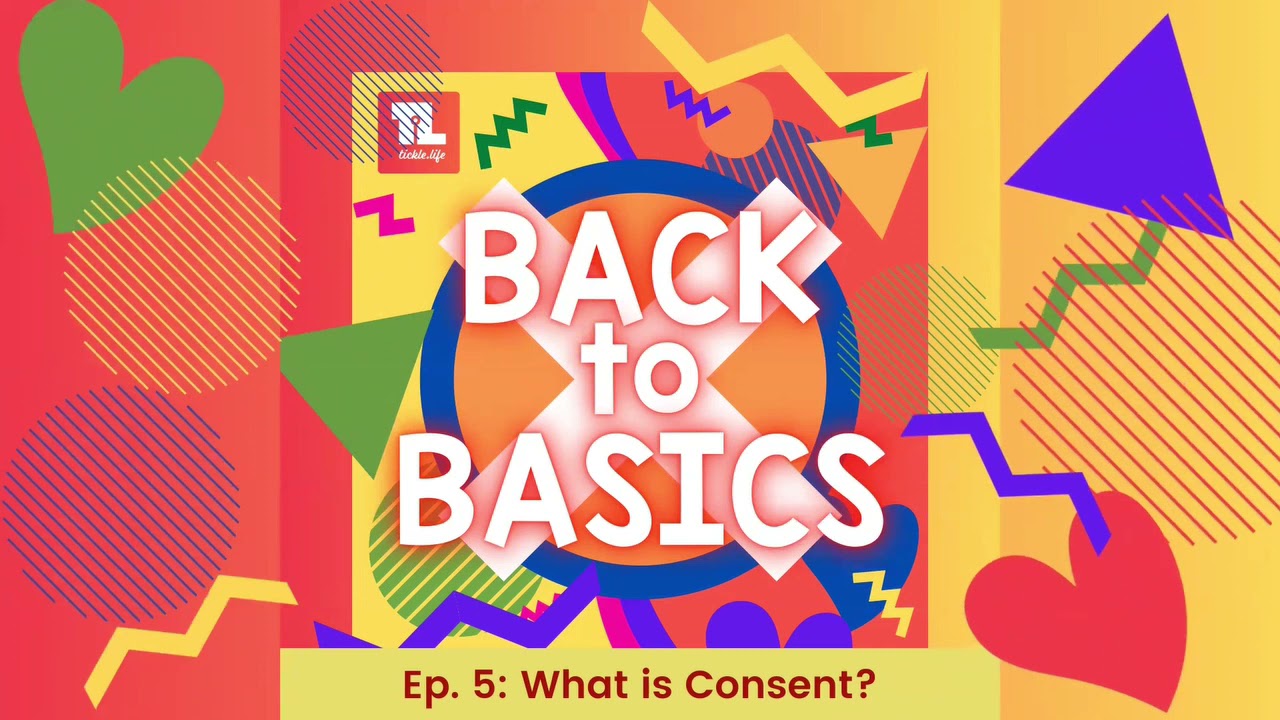 What is Consent? | Sex Education and Basics | Back to Basics Episode 5 | Tickle.Life