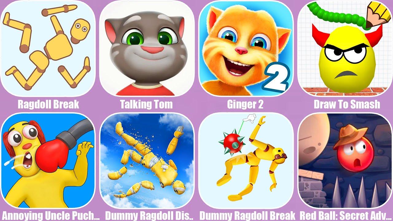 Ragdoll Break,Talking Tom,Talking Ginger 2,Draw To Smash,Dummy Ragdoll Dismount,Red Ball: Secret