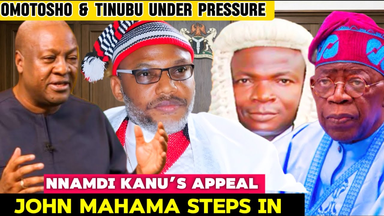 KANU APPEAL: MAHAMA CALLS FOR PROPER MONITORING & RULE OF LAW, OMOTOSHO & TINUBU UNDER PRESSURE