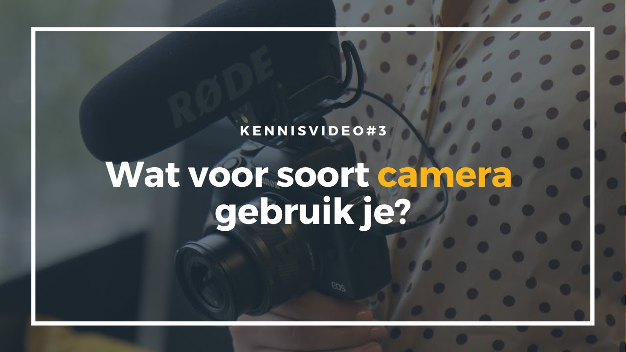 Kennisvideo #3 | Wat voor soort camera gebruiken onze vloggers?
