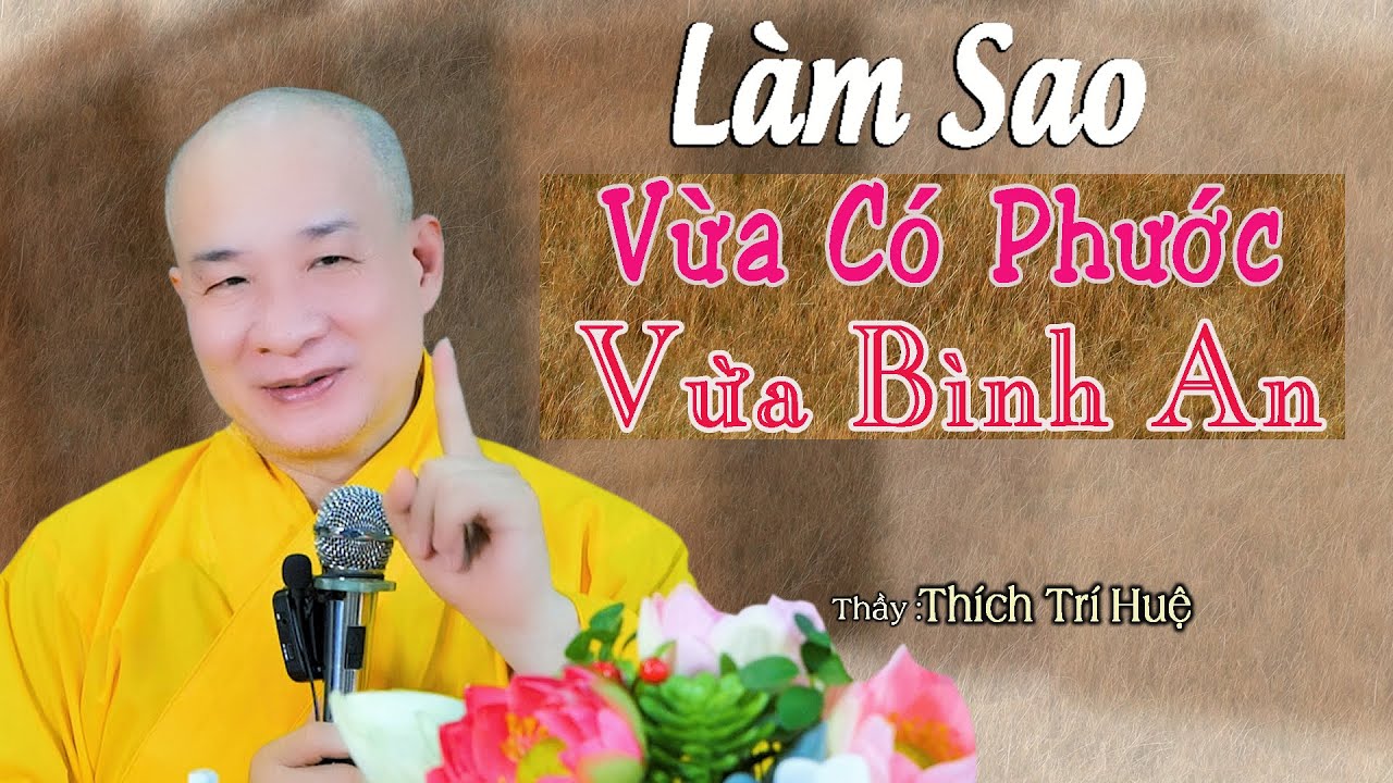 Làm Sao Vừa Có Phước Lớn Vừa Được Bình An - Rất hay. Thầy Thích Trí Huệ