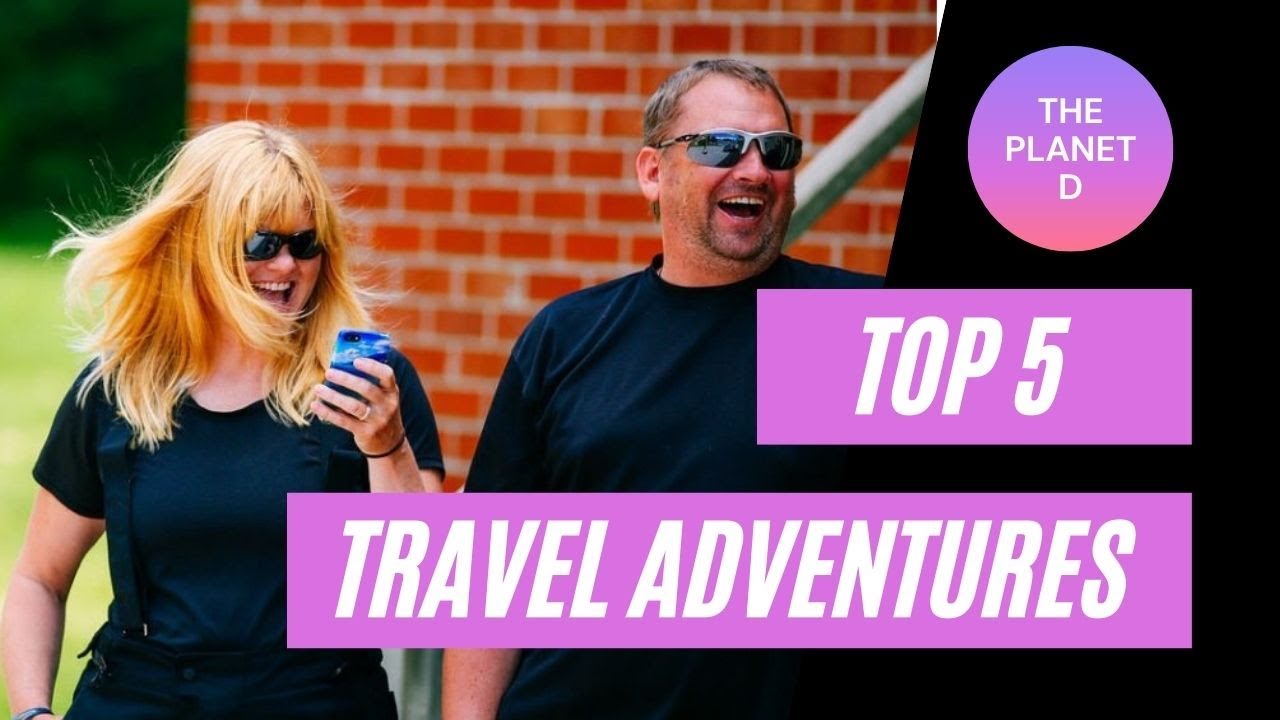 Top 5 Travel Adventures With THE PLANET D (Dave & Deb)