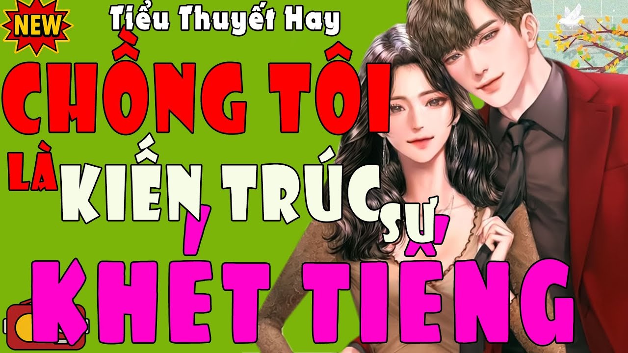 CHỒNG TÔI LÀ KIẾN TRÚC SƯ KHÉT TIẾNG Trọn Bộ - Truyện Ngôn Tình Hay Chấn Động