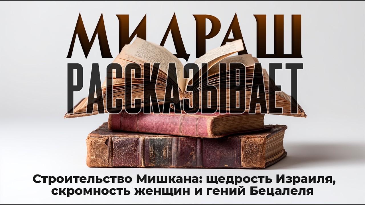Строительство Мишкана: щедрость Израиля, скромность женщин и гений Бецалеля. Мидраш (Ваякгель 2)