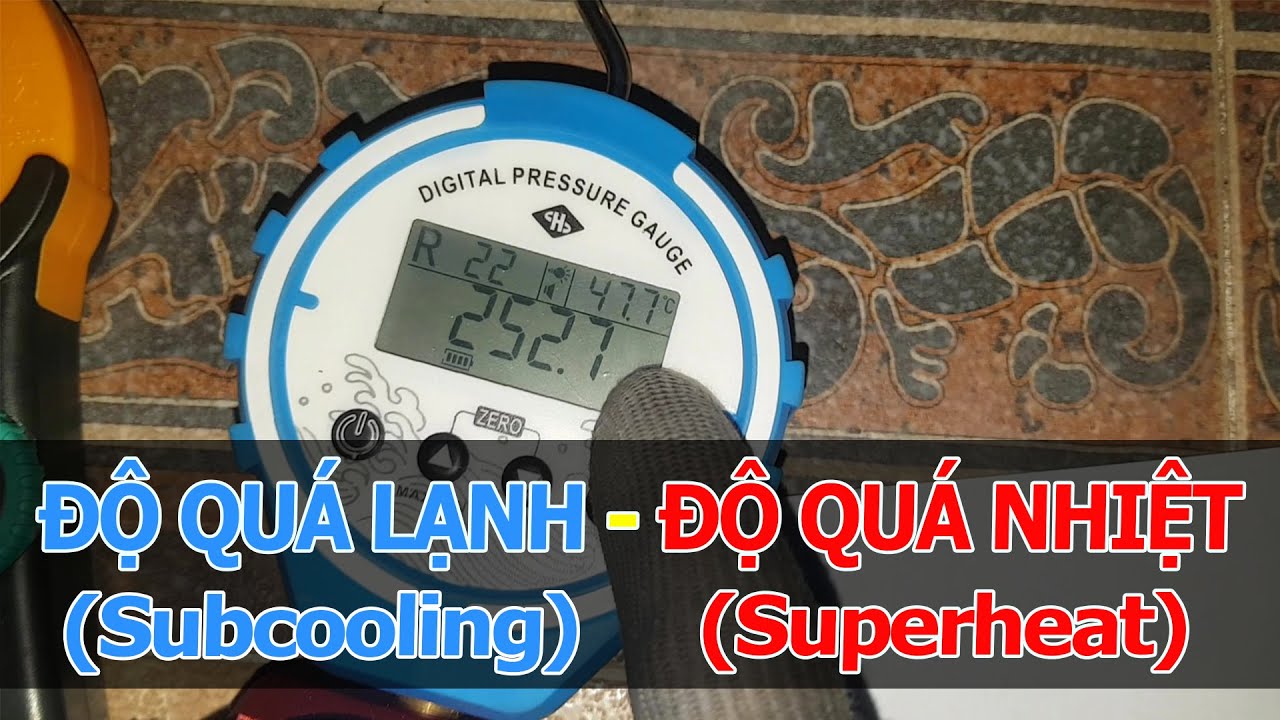 Superheat(Độ quá nhiệt) - Subcooling(Độ quá lạnh)