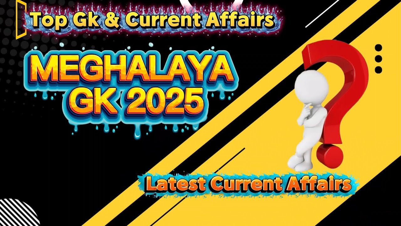 Meghalaya GK and Current Affairs 2025 | Important Facts & Questions for Competitive Exams