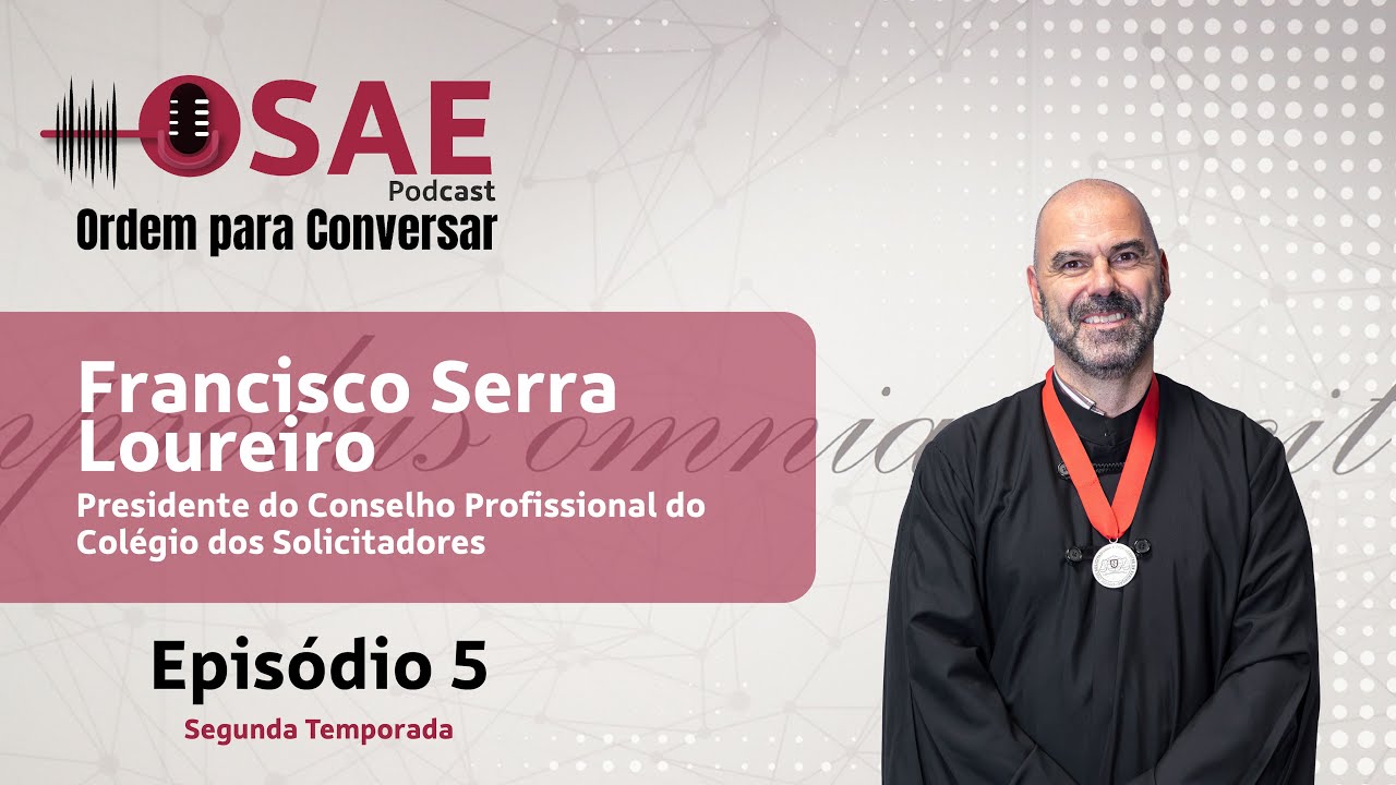 Ep. 5 | Ordem para Conversar com Francisco Serra Loureiro, Presidente do CPCSolicitadores da OSAE
