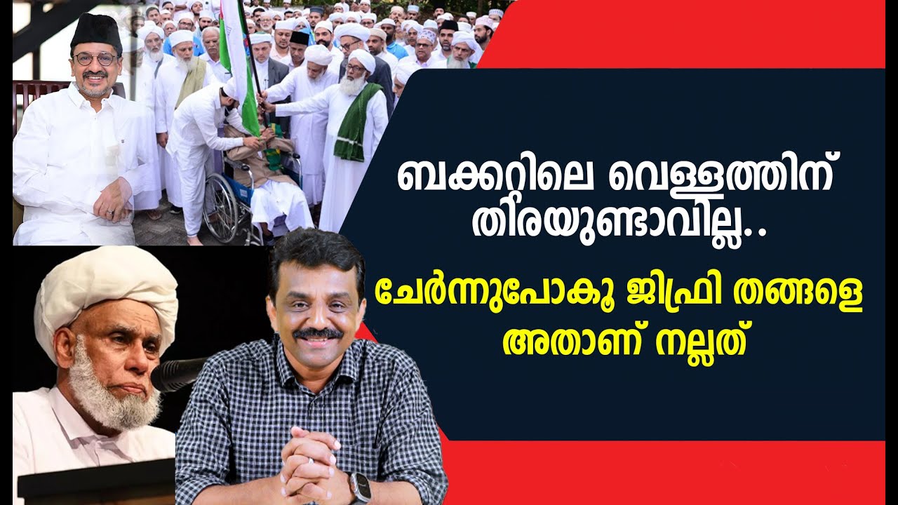 ബക്കറ്റിലെ വെള്ളത്തിന് തിരയുണ്ടാവില്ല..ചേർന്നുപോകൂ ജിഫ്രി തങ്ങളെ അതാണ് നല്ലത്