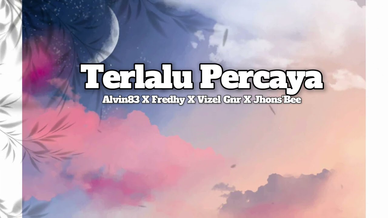 TERLALU PERCAYA_Alvin83 X Fredhy X Vizzel Gnr X Jhon'Bee_Lagu Acara Terbaru