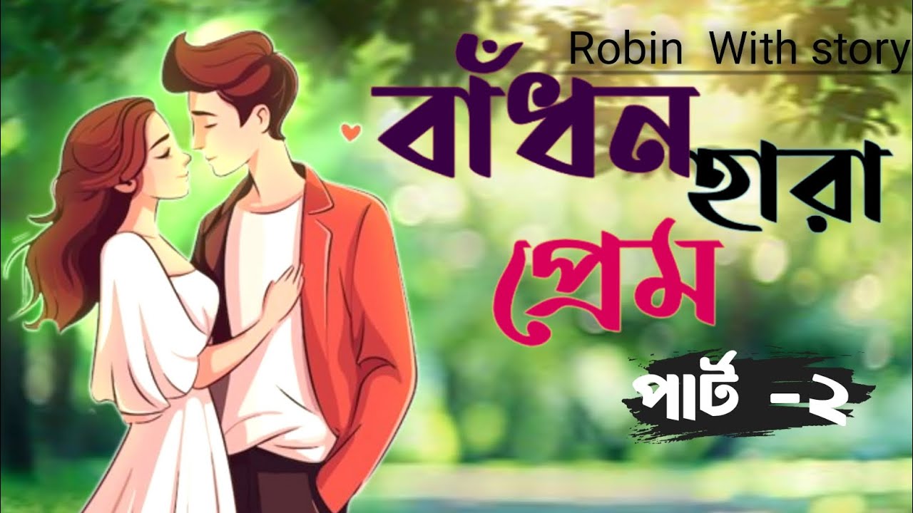 বাঁধন-হারা প্রেম পার্ট -২।  Bhadon hara prem. Robin With story.