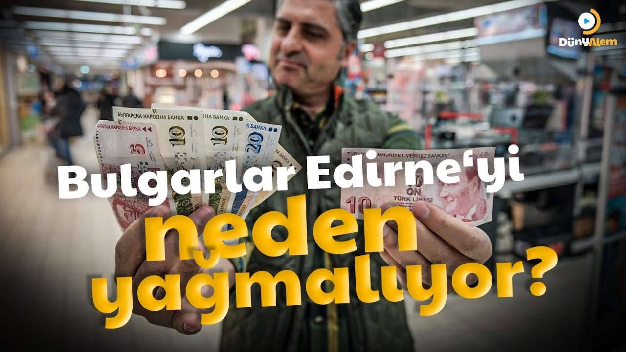 Bulgarlar Edirne‘yi neden yağmalıyor?