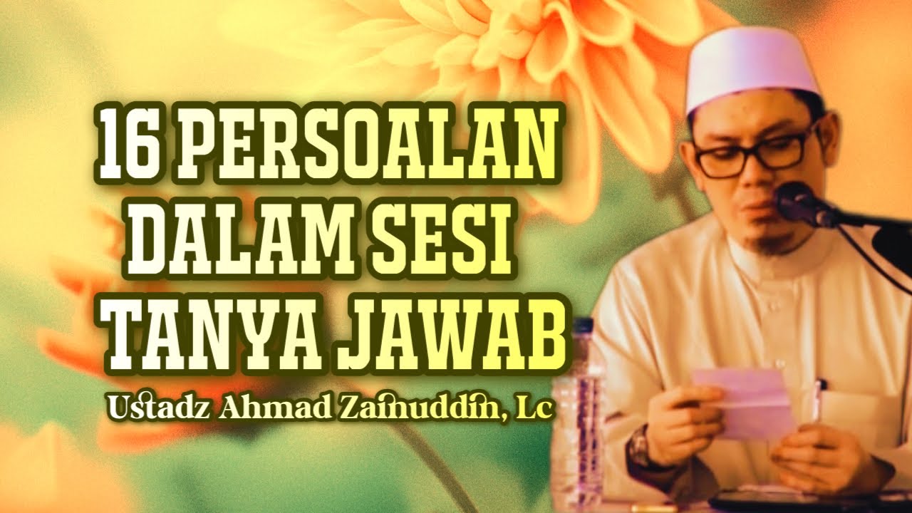 16 PERTANYAAN DALAM SESI TANYA JAWAB - Ustadz Ahmad Zainuddin, Lc