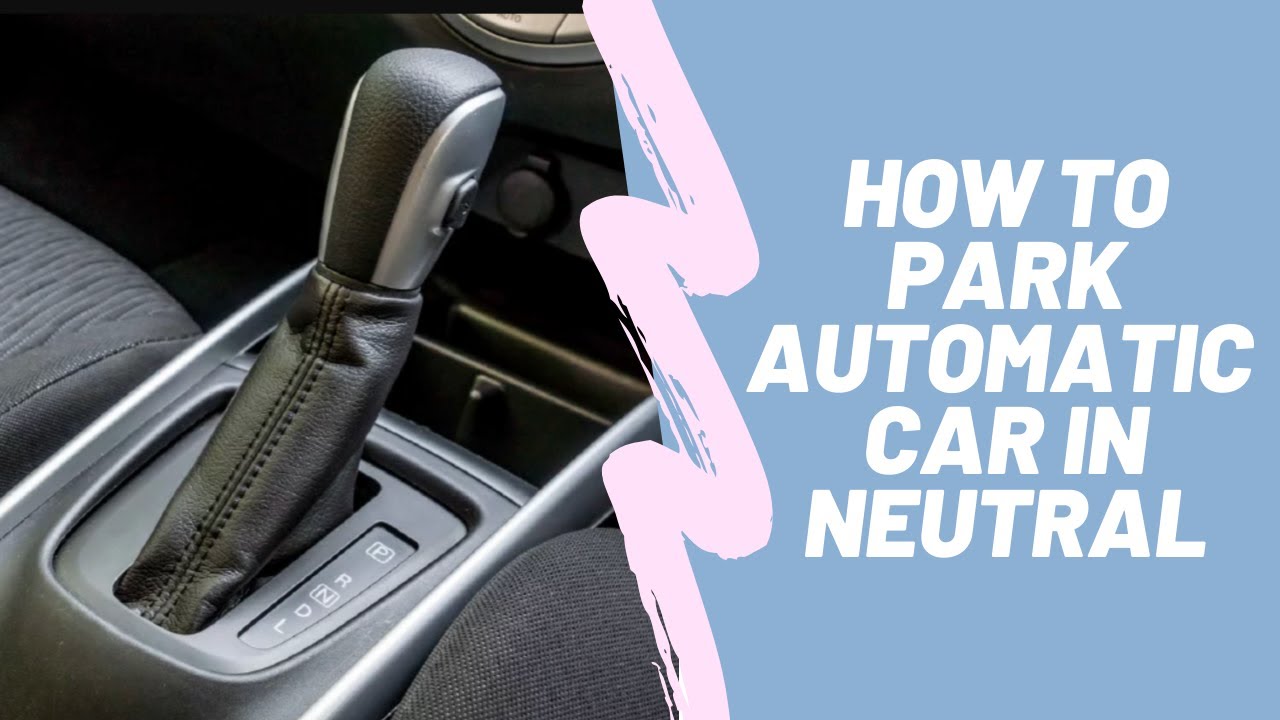 How to park Automatic car in neutral | ऑटोमेटिक कारों में कैसे लगाये न्यूट्रल गियर