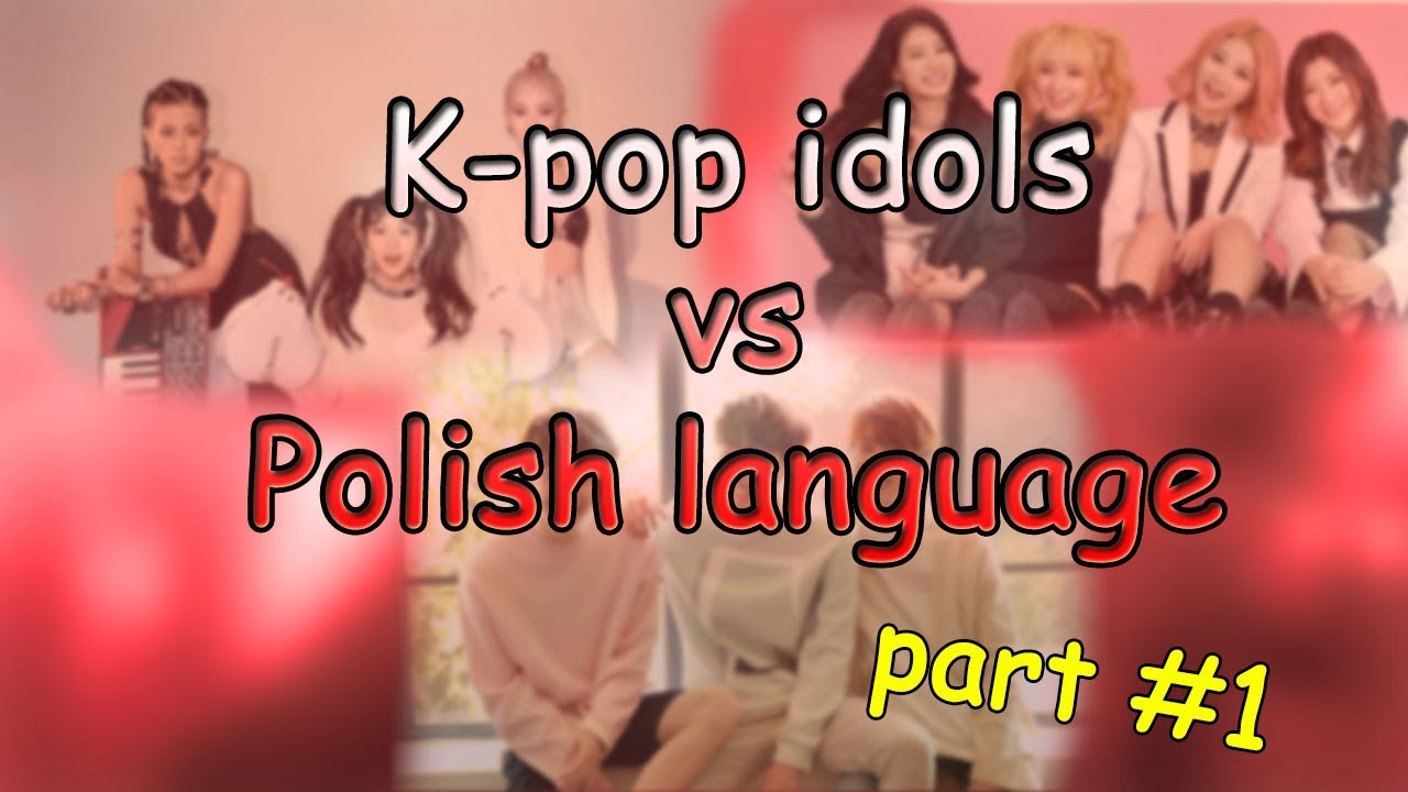 K-POP IDOLS VS. POLISH LANGUAGE || part #1