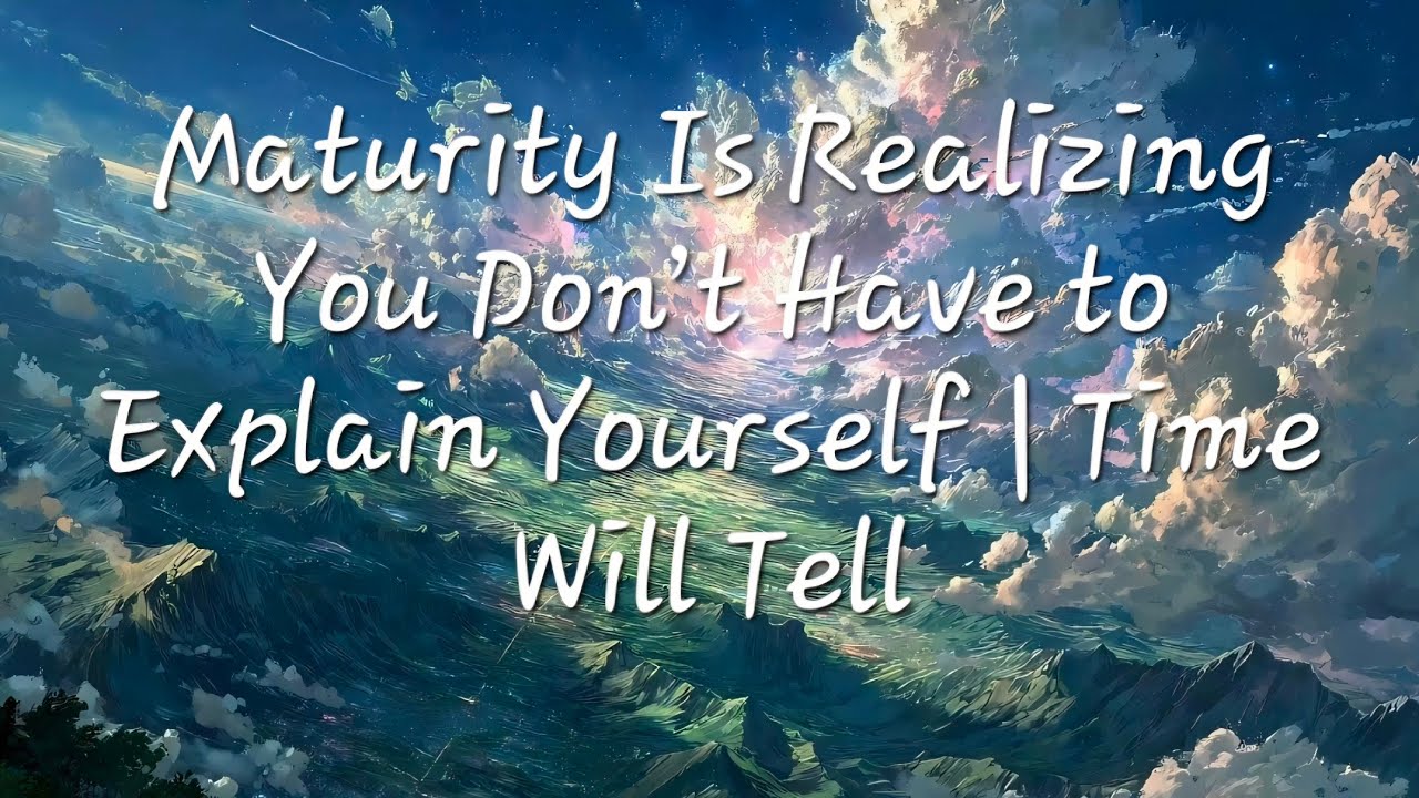 Maturity Is Realizing You Don’t Have to Explain Yourself | Time Will Tell