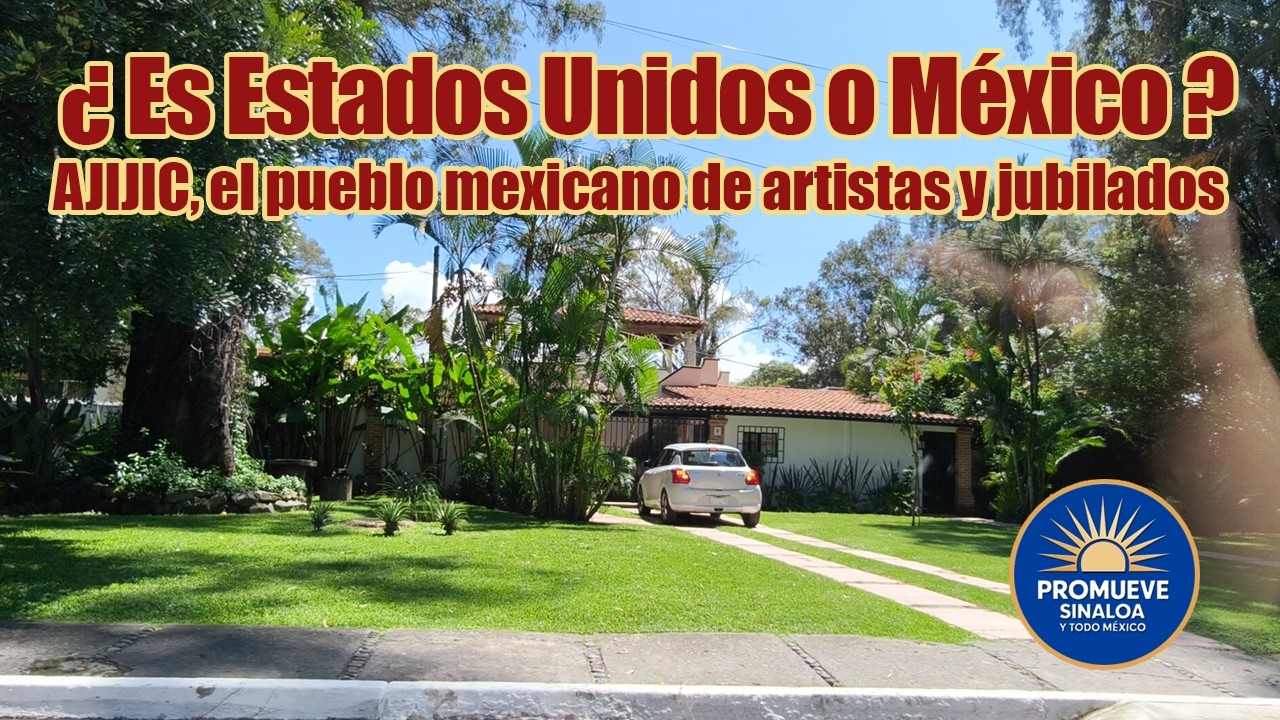 AJIJIC. El Pueblo Mexicano que Parece Otro País, un paraíso de Extranjeros