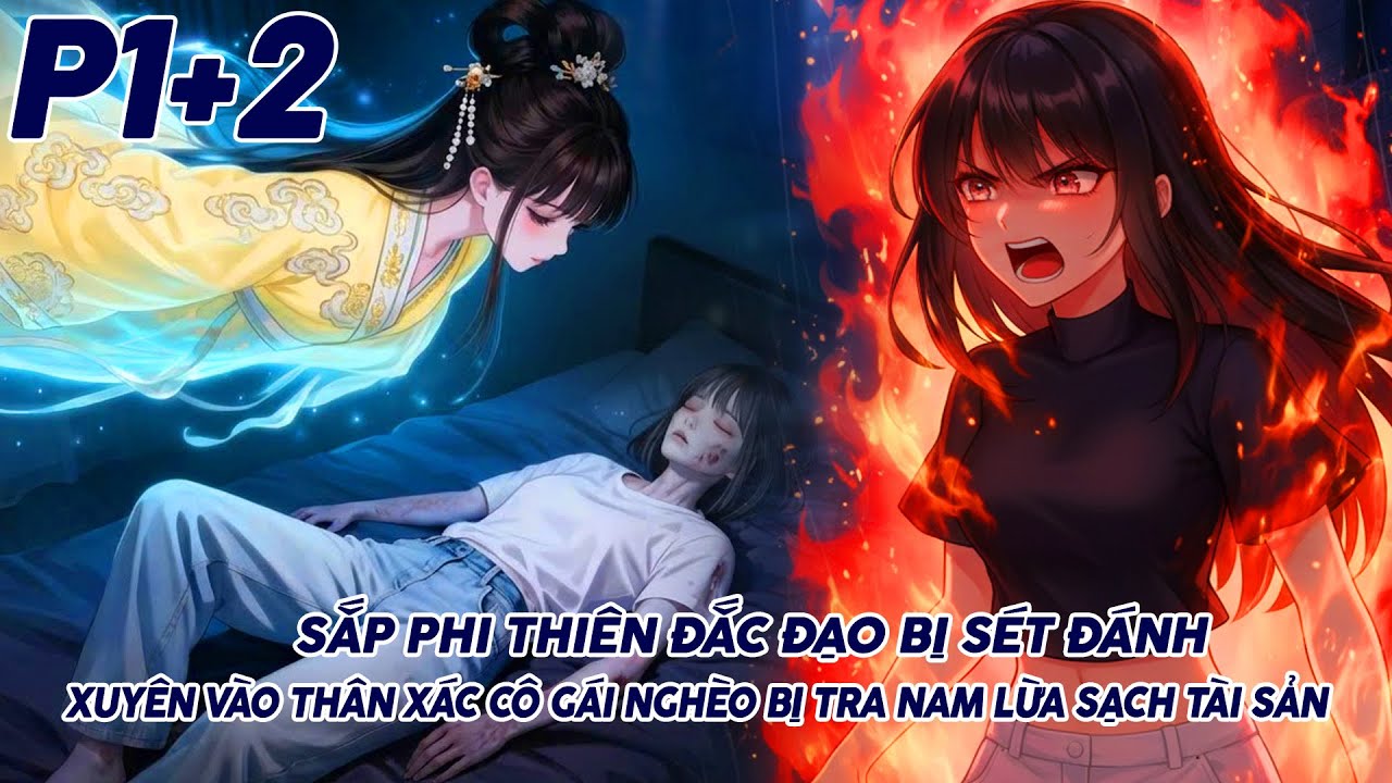 SẮP PHI THĂNG ĐẮC ĐẠO BỊ SÉT ĐÁNH XUYÊN VÀO THÂN XÁC CÔ GÁI NGHÈO BỊ TRA NAM LỪA SẠCH TÀI SẢN P1+2