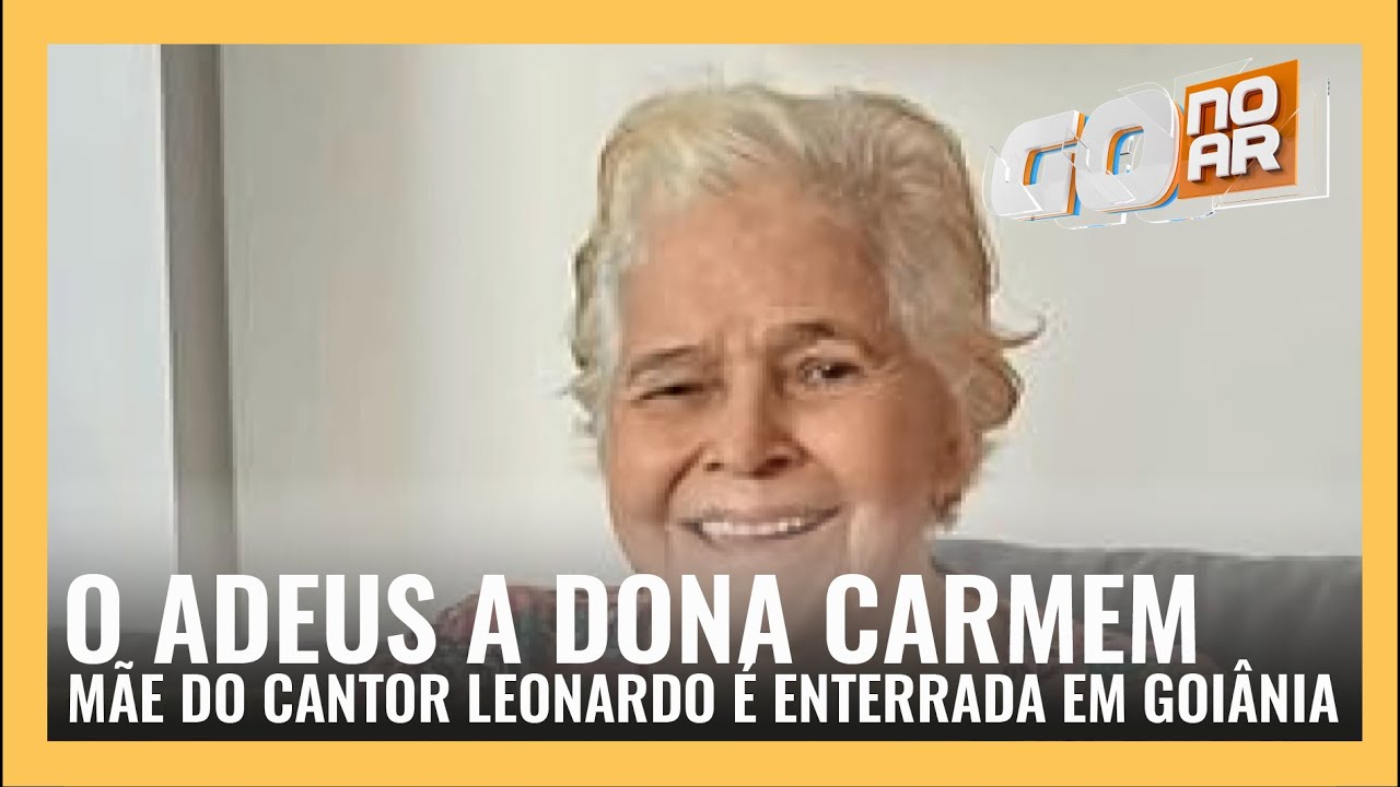 O ADEUS A DONA CARMEM: MÃE DO CANTOR LEONARDO É ENTERRADA EM GOIÂNIA