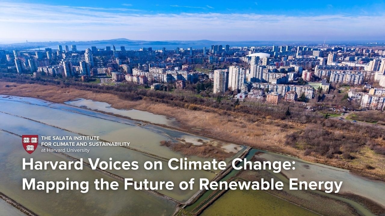 Harvard Voices on Climate Change: Mapping the Future of Renewable Energy