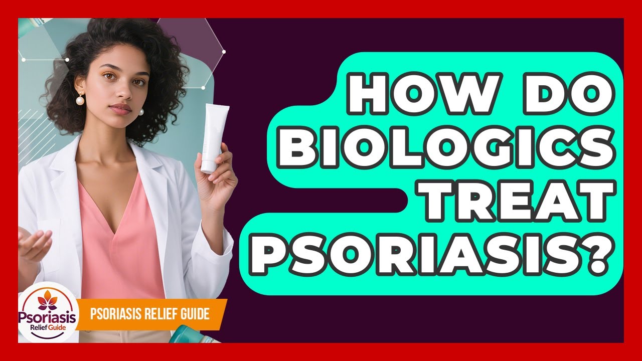 How Do Biologics Treat Psoriasis? - Psoriasis Relief Guide