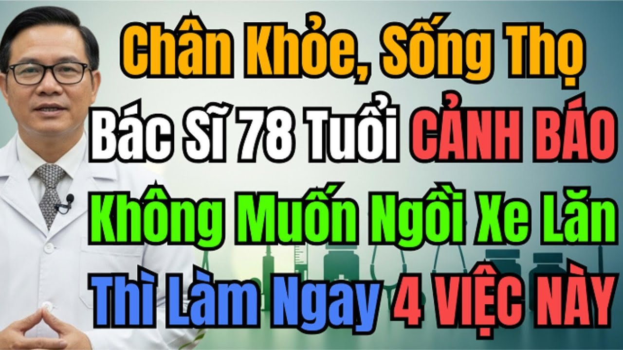 Bác Sĩ Cảnh Báo: 4 Thói Quen Cho Đôi Chân Giúp Sống Thọ, Đi Lại Tự Do, Tránh Phải Ngồi Xe Lăn.