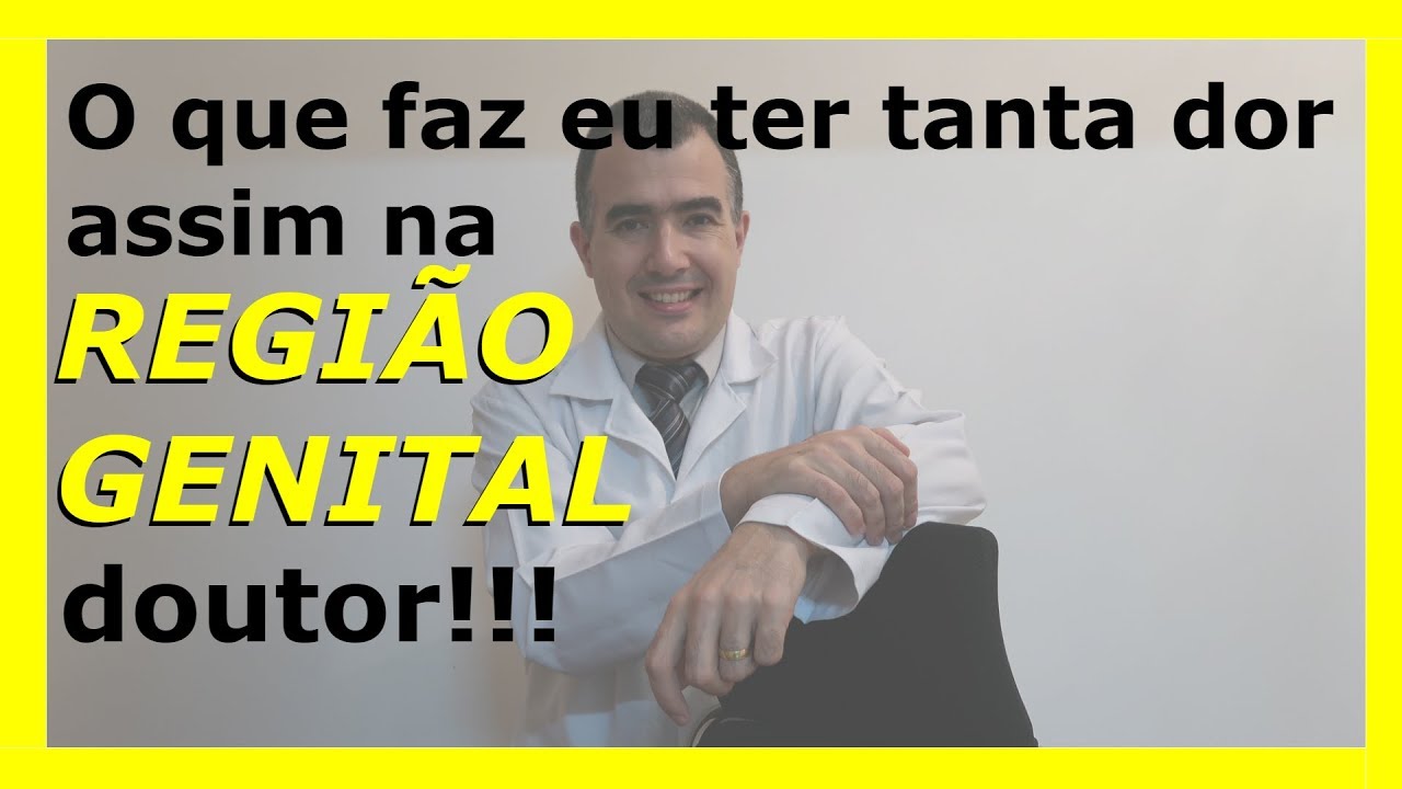 O que faz eu ter tanta dor assim na região genital, doutor!!!