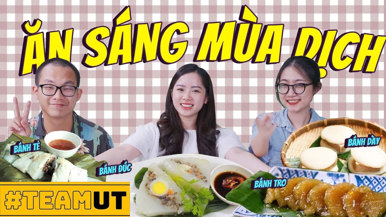 Team UT: Ăn sáng mùa dịch bằng loạt bánh truyền thống ôn lại tuổi thơ