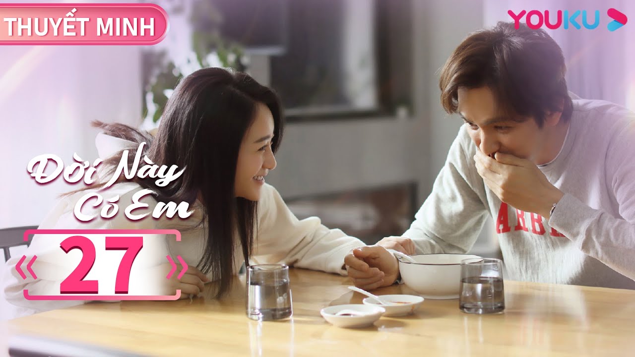 [THUYẾT MINH] Đời Này Có Em | Tập 27 | Phim Ngôn Tình | Chung Hán Lương/Lý Tiểu Nhiễm | YOUKU