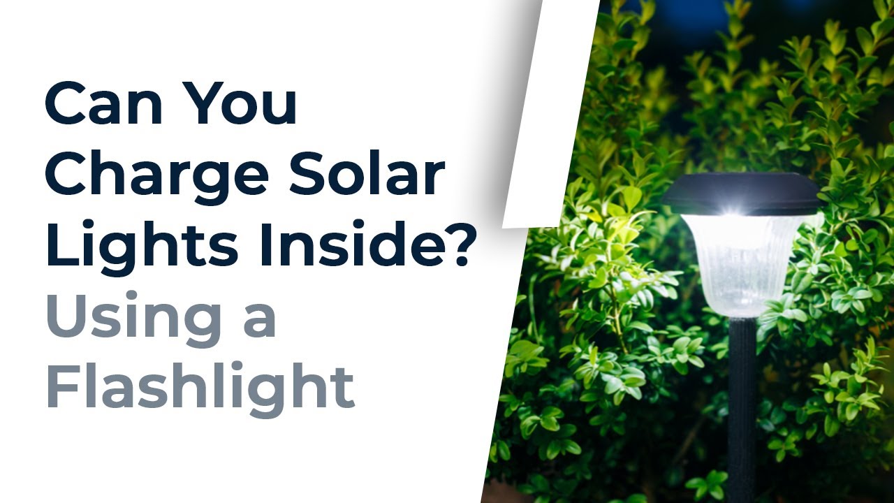Can You Charge Solar Lights Inside? Using a Flashlight