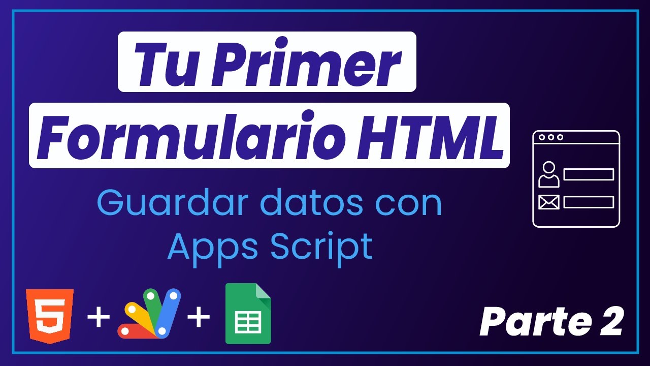 Formularios Desde Cero: Guardar Datos en Google Sheets con Apps Script
