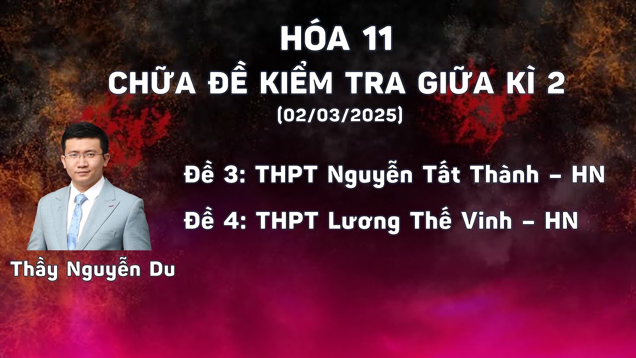 [HÓA 11] CHỮA 2 ĐỀ THI GIỮA KÌ II (TRƯỜNG NGUYỄN TẤT THÀNH VÀ TRƯỜNG LƯƠNG THẾ VINH)