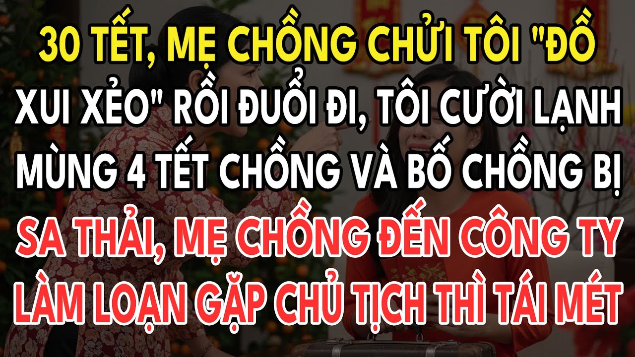 30 Tết, Mẹ Chồng Chửi Tôi ''Đồ Sao Chổi'' Đuổi Đi, Mùng 4 Chồng Và Bố Chồng Bị Sa Thải, Gặp C