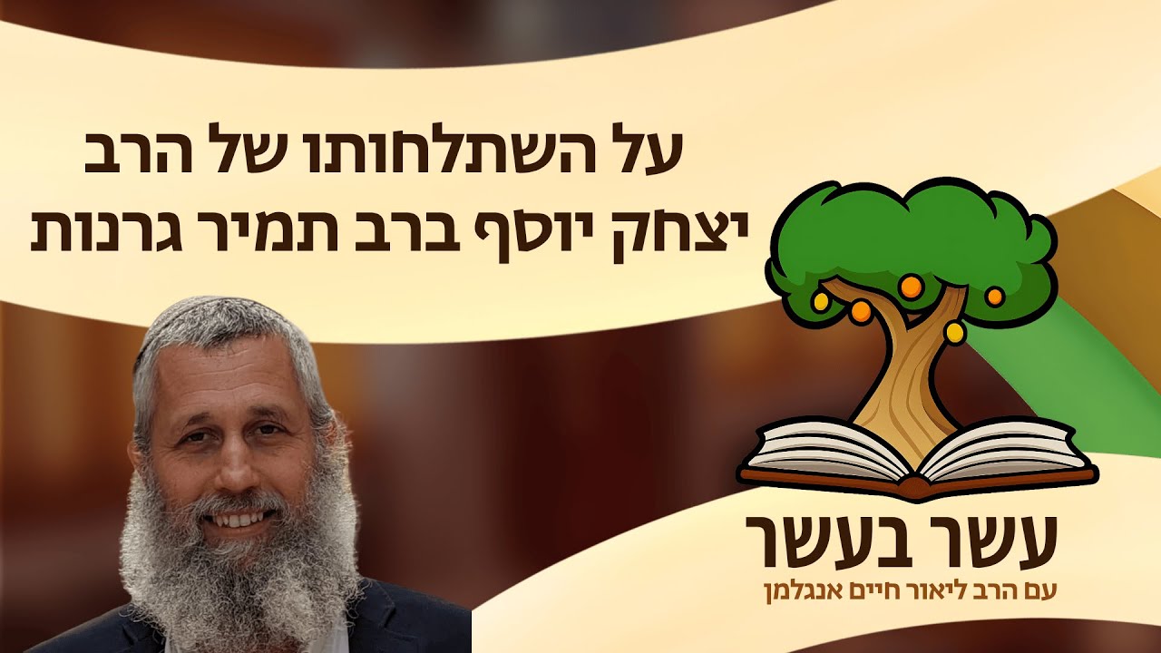 עשר בעשר: על השתלחותו של הרב יצחק יוסף ברב תמיר גרנות | הרב ליאור חיים אנגלמן