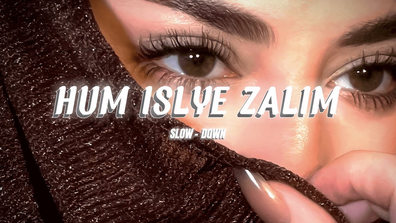 Slowed + Reverb - HUM ISLIYE ZALIM