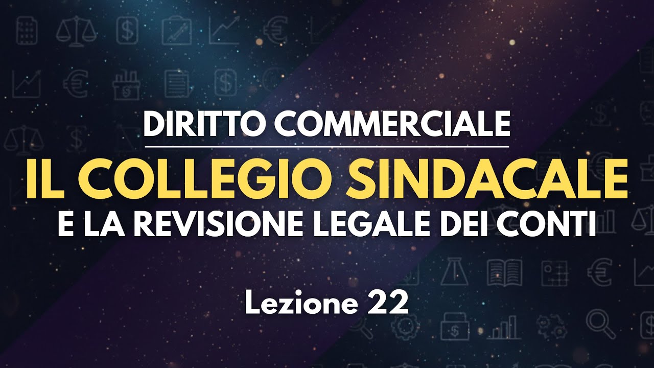 IL COLLEGIO SINDACALE E LA REVISIONE LEGALE DEI CONTI - Diritto commerciale [Lezione 22]
