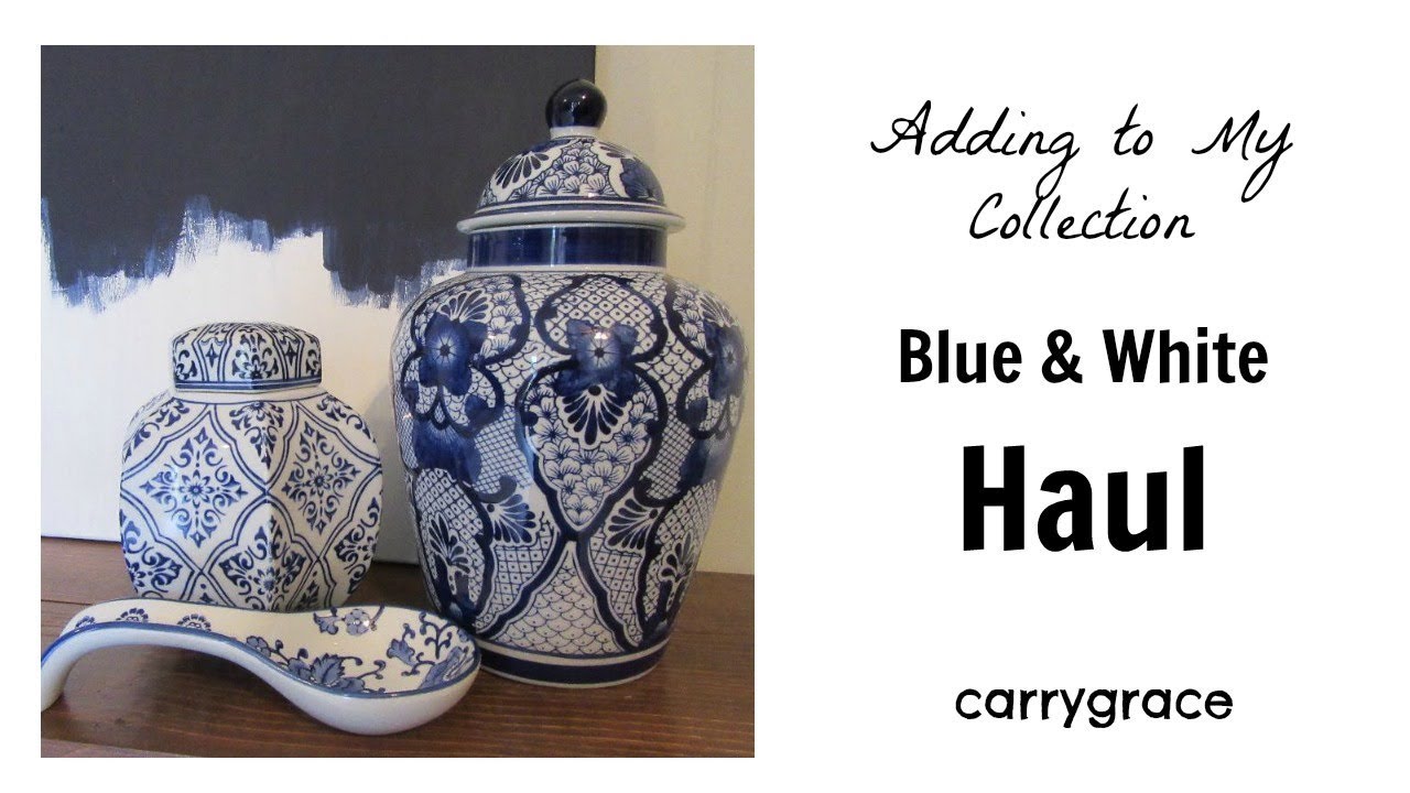 Blue and White Haul - Adding to My Collection - Ginger Jars