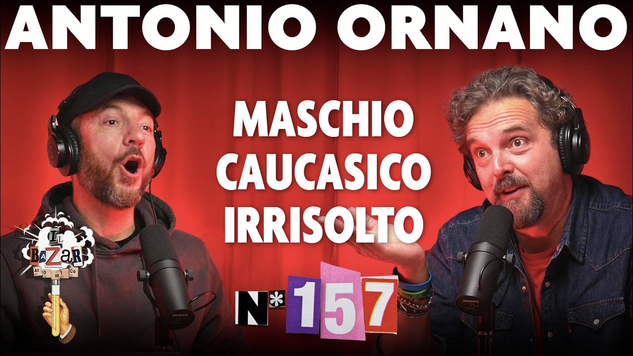 Ep. 157 - Maschio caucasico irrisolto con Antonio Ornano