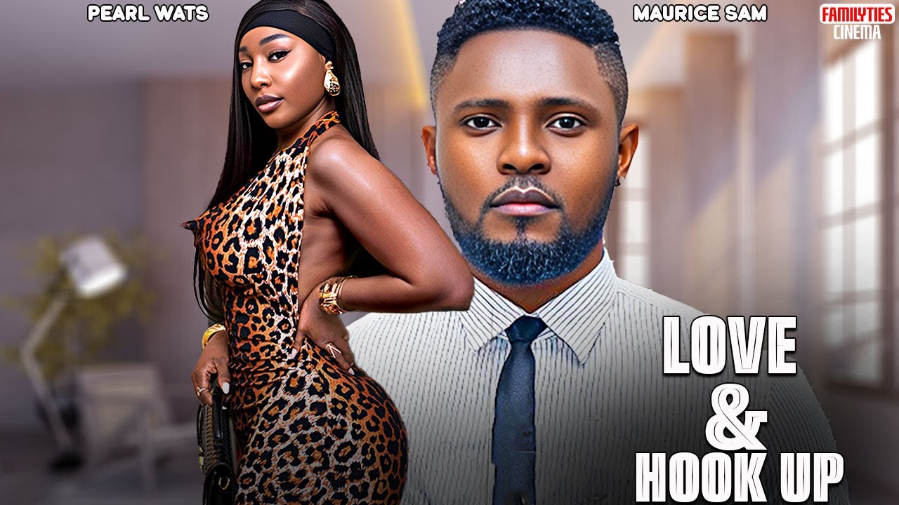 LOVE AND HOOK UP - MAURICE SAM, PEARL WATS - Nigerian Movie