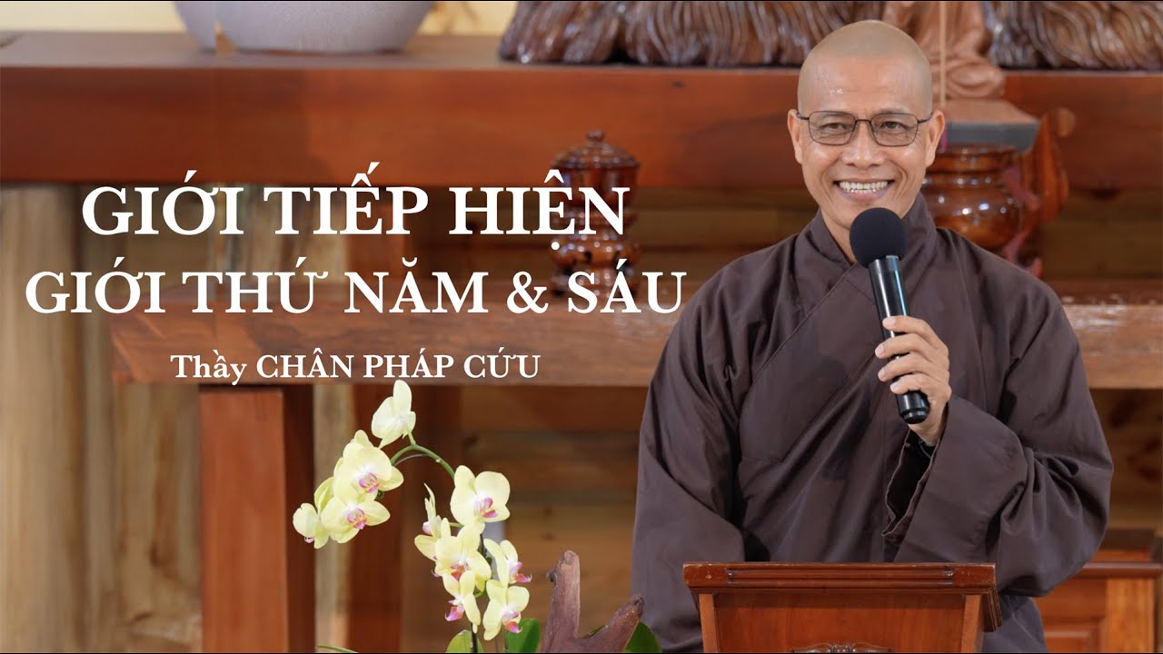 Giới tiếp hiện - Giới thứ 5 & 6 - Thầy Chân Pháp Cứu - 24.10.2025